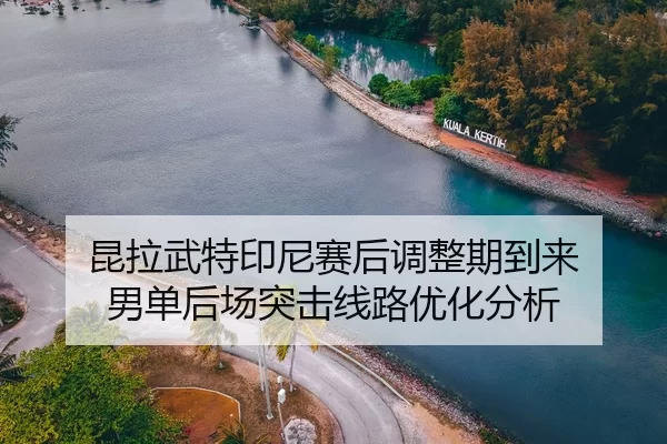 kun-la-wu-te-yin-ni-sai-hou-tiao-zheng-qi-dao-lai-nan-dan-hou-chang-tu-ji-xian-lu-you-hua-fen-xi-2-586.jpg